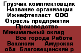 Грузчик-комплектовщик › Название организации ­ Ижнефтепласт, ООО › Отрасль предприятия ­ Производство › Минимальный оклад ­ 20 000 - Все города Работа » Вакансии   . Амурская обл.,Благовещенский р-н